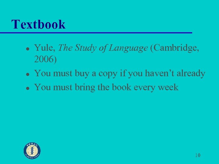 Textbook l l l Yule, The Study of Language (Cambridge, 2006) You must buy