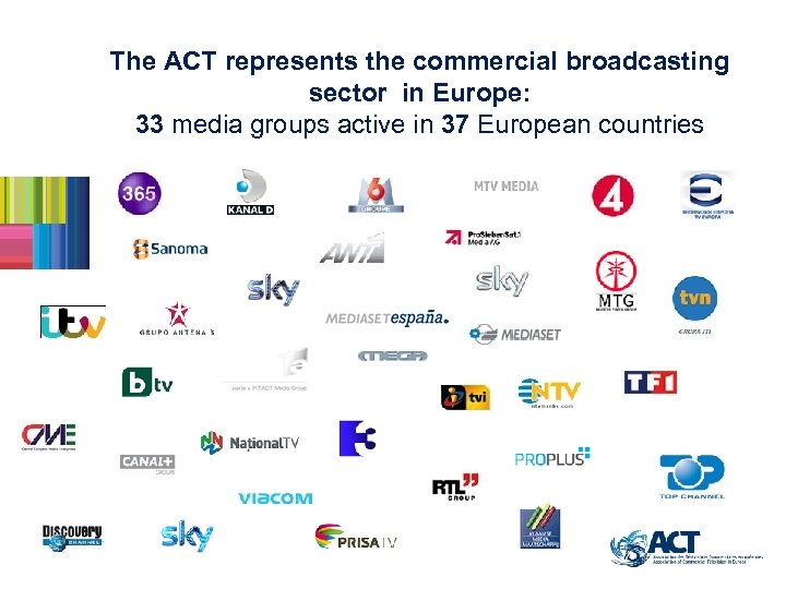 The ACT represents the commercial broadcasting sector in Europe: 33 media groups active in