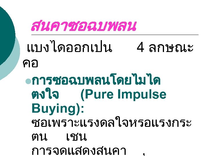 สนคาซอฉบพลน แบงไดออกเปน คอ 4 ลกษณะ lการซอฉบพลนโดยไมได ตงใจ (Pure Impulse Buying): ซอเพราะแรงดลใจหรอแรงกระ ตน เชน การจดแสดงสนคา