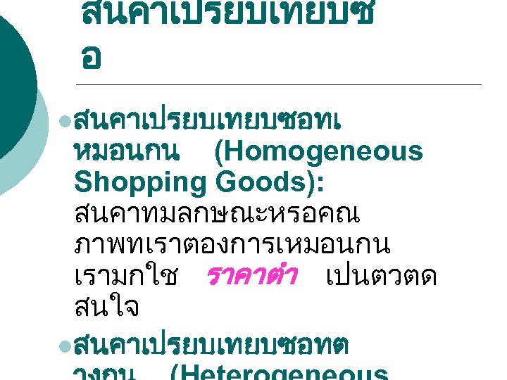 สนคาเปรยบเทยบซ อ lสนคาเปรยบเทยบซอทเ หมอนกน (Homogeneous Shopping Goods): สนคาทมลกษณะหรอคณ ภาพทเราตองการเหมอนกน เรามกใช ราคาตำ เปนตวตด สนใจ lสนคาเปรยบเทยบซอทต