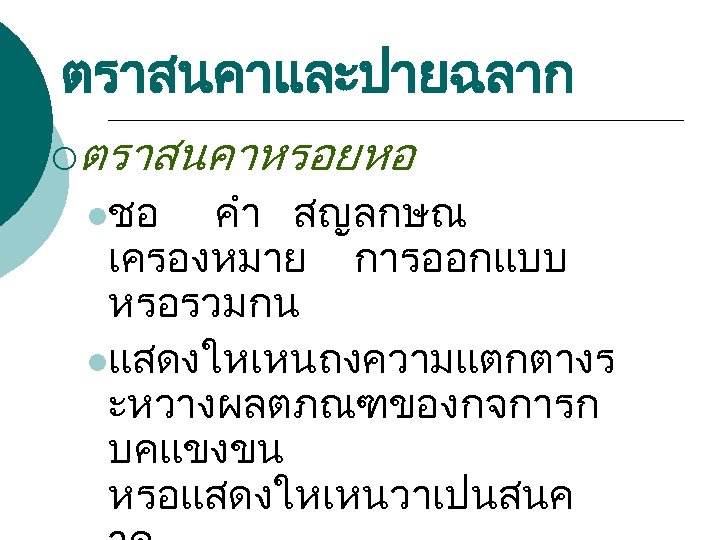 ตราสนคาและปายฉลาก ¡ตราสนคาหรอยหอ lชอ คำ สญลกษณ เครองหมาย การออกแบบ หรอรวมกน lแสดงใหเหนถงความแตกตางร ะหวางผลตภณฑของกจการก บคแขงขน หรอแสดงใหเหนวาเปนสนค 