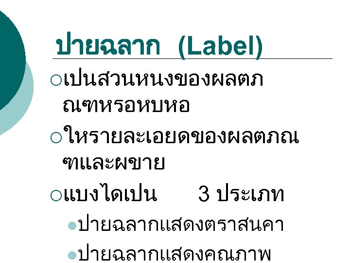ปายฉลาก (Label) ¡เปนสวนหนงของผลตภ ณฑหรอหบหอ ¡ใหรายละเอยดของผลตภณ ฑและผขาย ¡แบงไดเปน 3 ประเภท lปายฉลากแสดงตราสนคา lปายฉลากแสดงคณภาพ 