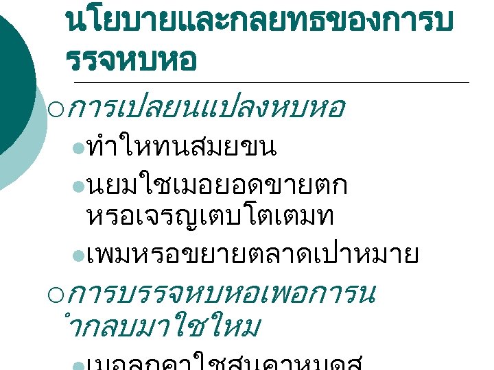 นโยบายและกลยทธของการบ รรจหบหอ ¡การเปลยนแปลงหบหอ lทำใหทนสมยขน lนยมใชเมอยอดขายตก หรอเจรญเตบโตเตมท lเพมหรอขยายตลาดเปาหมาย ¡การบรรจหบหอเพอการน ำกลบมาใชใหม 