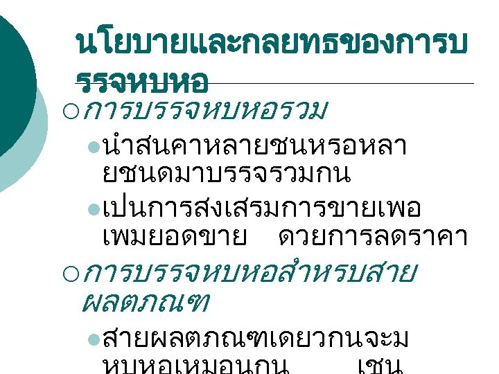 นโยบายและกลยทธของการบ รรจหบหอ ¡การบรรจหบหอรวม lนำสนคาหลายชนหรอหลา ยชนดมาบรรจรวมกน lเปนการสงเสรมการขายเพอ เพมยอดขาย ดวยการลดราคา ¡การบรรจหบหอสำหรบสาย ผลตภณฑ lสายผลตภณฑเดยวกนจะม 