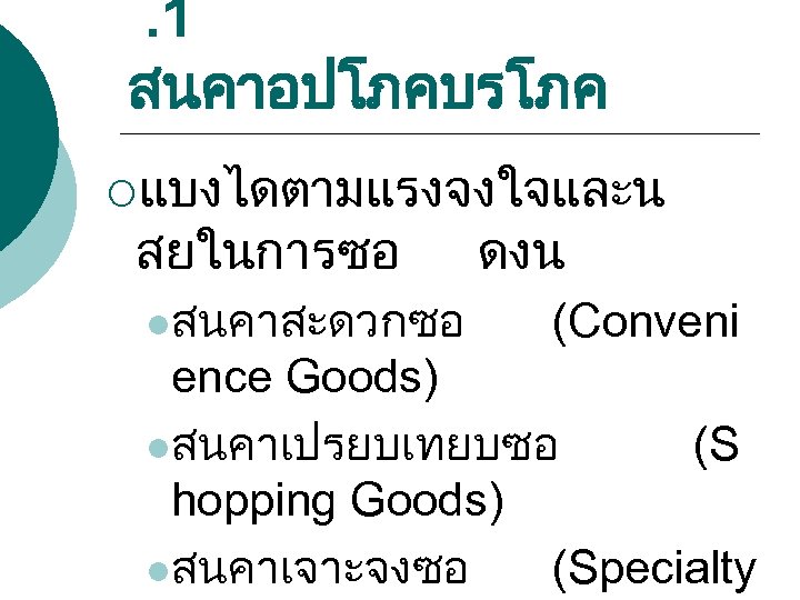 . 1 สนคาอปโภคบรโภค ¡แบงไดตามแรงจงใจและน สยในการซอ lสนคาสะดวกซอ ดงน (Conveni ence Goods) lสนคาเปรยบเทยบซอ (S hopping Goods)