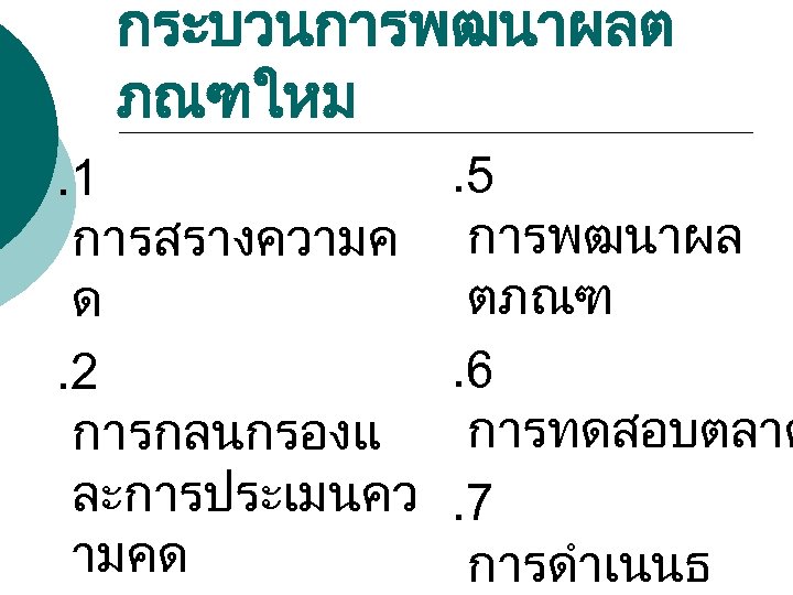 กระบวนการพฒนาผลต ภณฑใหม. 1 การสรางความค ด. 2 การกลนกรองแ ละการประเมนคว ามคด . 5 การพฒนาผล ตภณฑ. 6