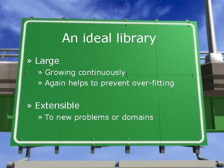An ideal library » Large » Growing continuously » Again helps to prevent over-fitting