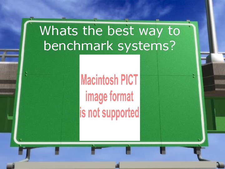 Whats the best way to benchmark systems? 