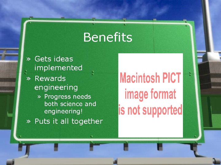 Benefits » Gets ideas implemented » Rewards engineering » Progress needs both science and