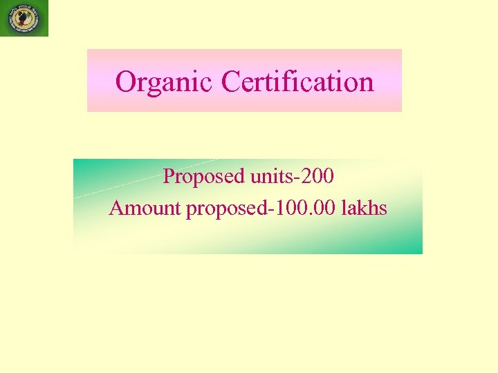 Organic Certification Proposed units-200 Amount proposed-100. 00 lakhs 