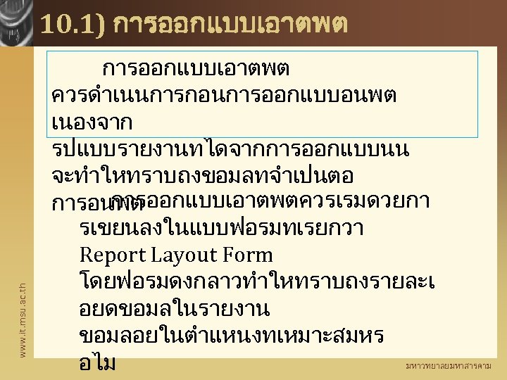 www. it. msu. ac. th 10. 1) การออกแบบเอาตพต ควรดำเนนการกอนการออกแบบอนพต เนองจาก รปแบบรายงานทไดจากการออกแบบนน จะทำใหทราบถงขอมลทจำเปนตอ การออกแบบเอาตพตควรเรมดวยกา การอนพต