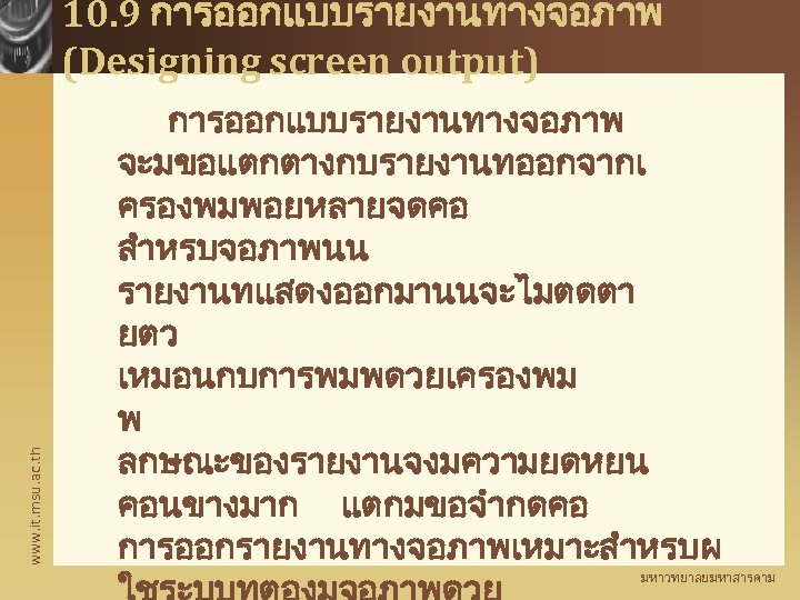 www. it. msu. ac. th 10. 9 การออกแบบรายงานทางจอภาพ (Designing screen output) การออกแบบรายงานทางจอภาพ จะมขอแตกตางกบรายงานทออกจากเ ครองพมพอยหลายจดคอ