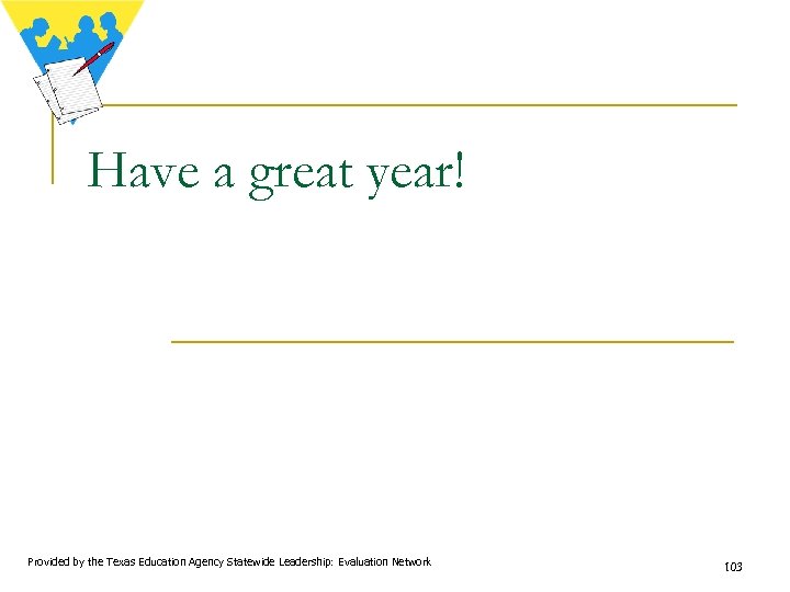 Have a great year! Provided by the Texas Education Agency Statewide Leadership: Evaluation Network