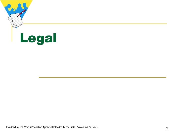 Legal Provided by the Texas Education Agency Statewide Leadership: Evaluation Network 15 