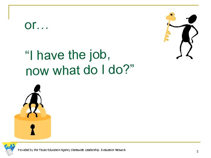 or… “I have the job, now what do I do? ” Provided by the