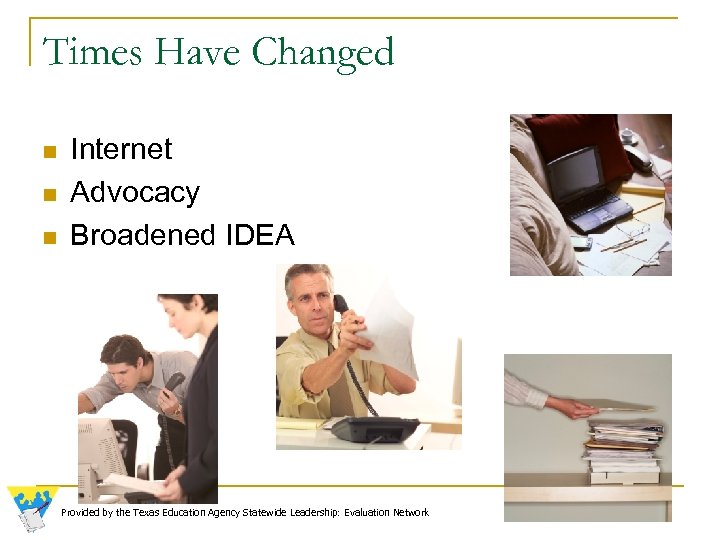 Times Have Changed n n n Internet Advocacy Broadened IDEA Provided by the Texas