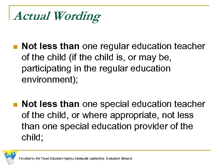 Actual Wording n Not less than one regular education teacher of the child (if