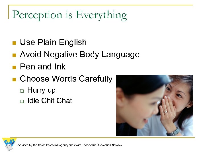 Perception is Everything n n Use Plain English Avoid Negative Body Language Pen and