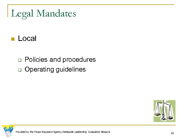 Legal Mandates n Local q q Policies and procedures Operating guidelines Provided by the