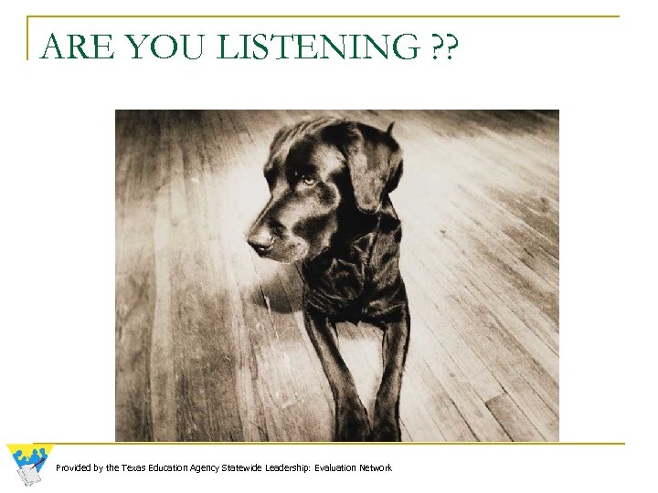 ARE YOU LISTENING ? ? Provided by the Texas Education Agency Statewide Leadership: Evaluation