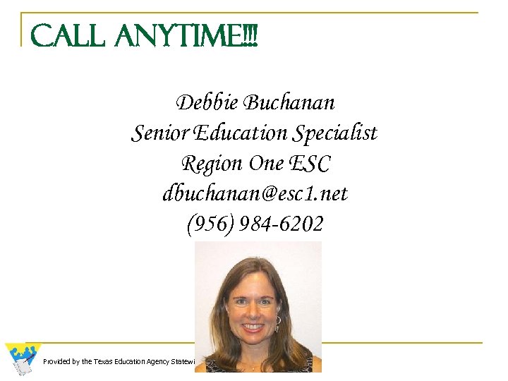 Call Anytime!!! Debbie Buchanan Senior Education Specialist Region One ESC dbuchanan@esc 1. net (956)