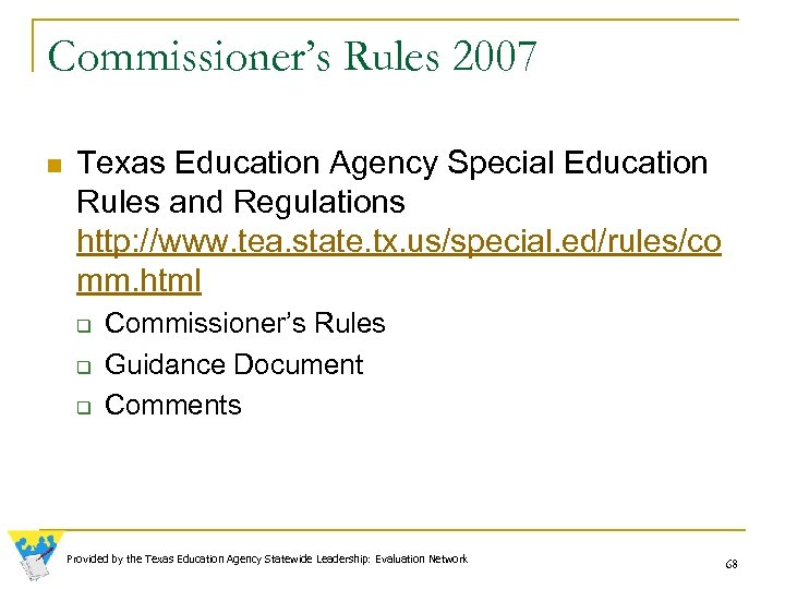 Commissioner’s Rules 2007 n Texas Education Agency Special Education Rules and Regulations http: //www.