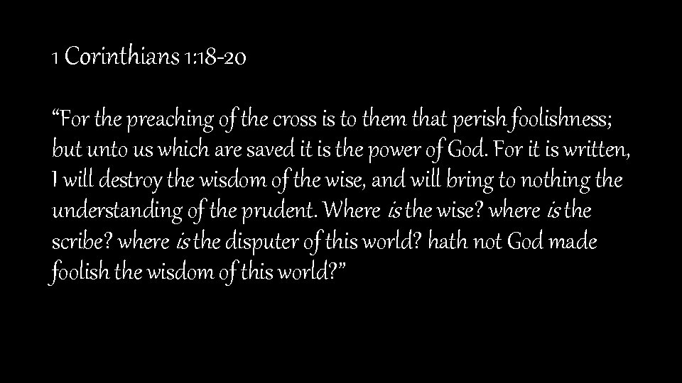 1 Corinthians 1: 18 -20 “For the preaching of the cross is to them