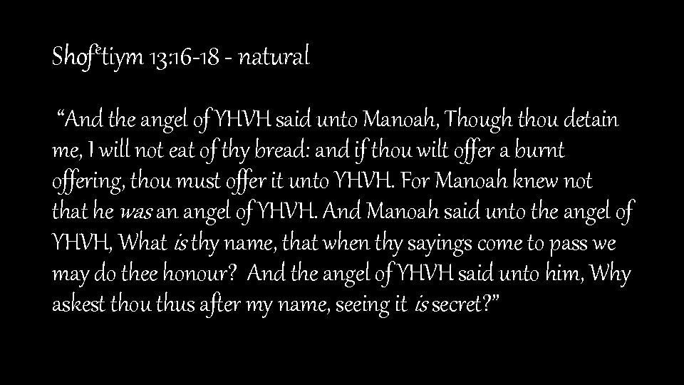 Shofetiym 13: 16 -18 - natural “And the angel of YHVH said unto Manoah,