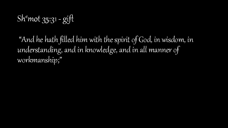 Shemot 35: 31 - gift “And he hath filled him with the spirit of