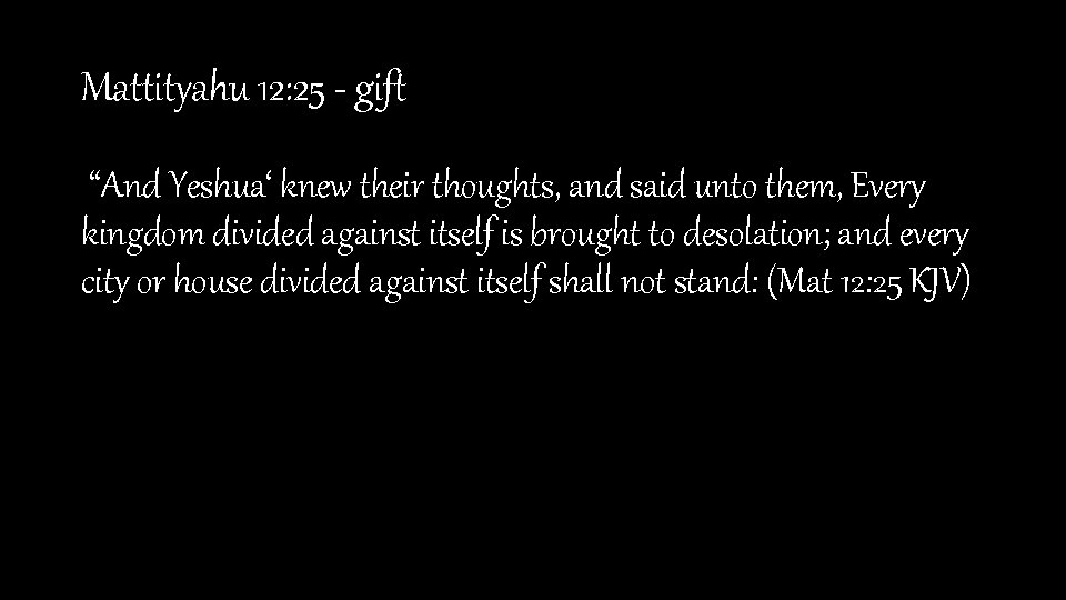 Mattityahu 12: 25 - gift “And Yeshua‘ knew their thoughts, and said unto them,