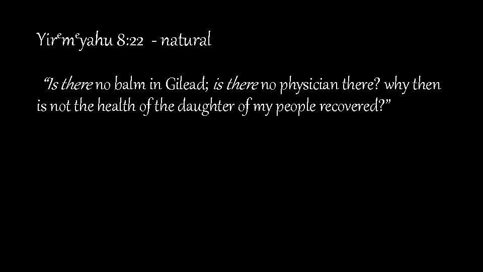 Yiremeyahu 8: 22 - natural “Is there no balm in Gilead; is there no