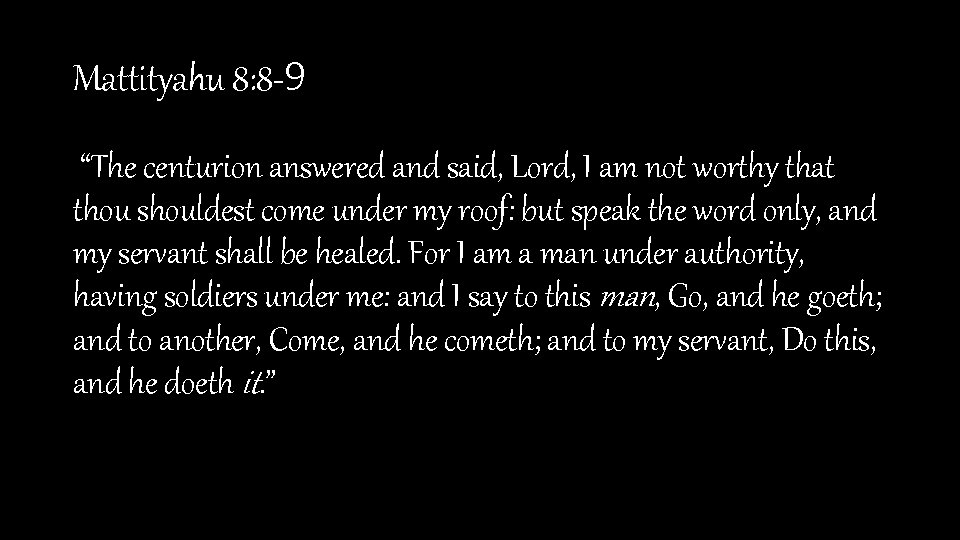 Mattityahu 8: 8 -9 “The centurion answered and said, Lord, I am not worthy