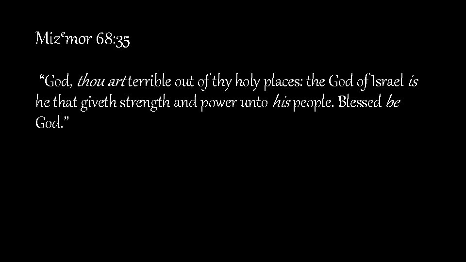 Mizemor 68: 35 “God, thou art terrible out of thy holy places: the God