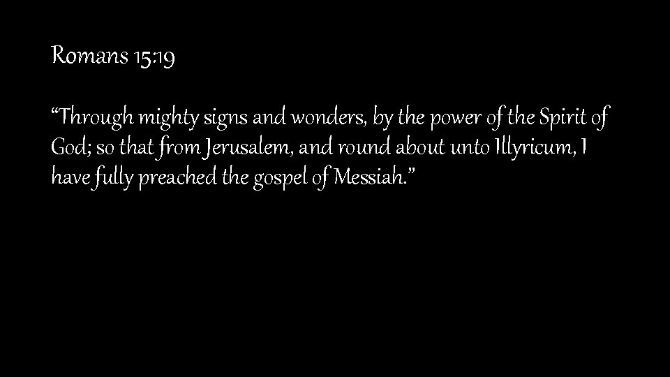 Romans 15: 19 “Through mighty signs and wonders, by the power of the Spirit