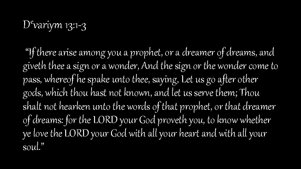 Devariym 13: 1 -3 “If there arise among you a prophet, or a dreamer