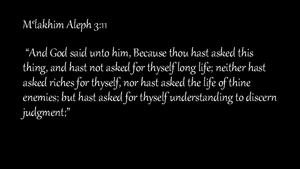 Melakhim Aleph 3: 11 “And God said unto him, Because thou hast asked this
