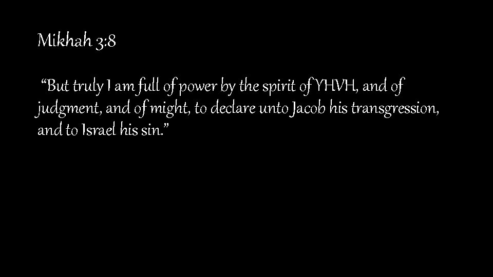 Mikhah 3: 8 “But truly I am full of power by the spirit of