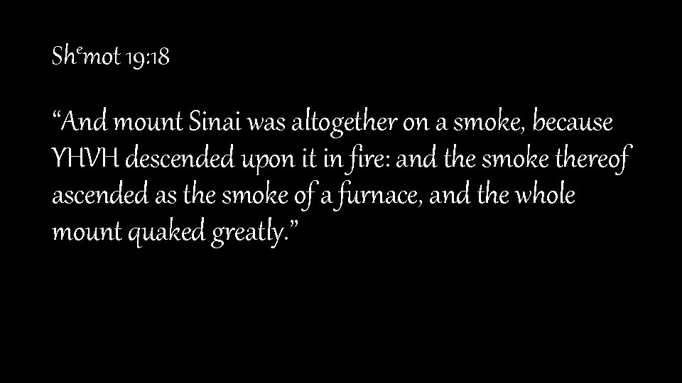 Shemot 19: 18 “And mount Sinai was altogether on a smoke, because YHVH descended