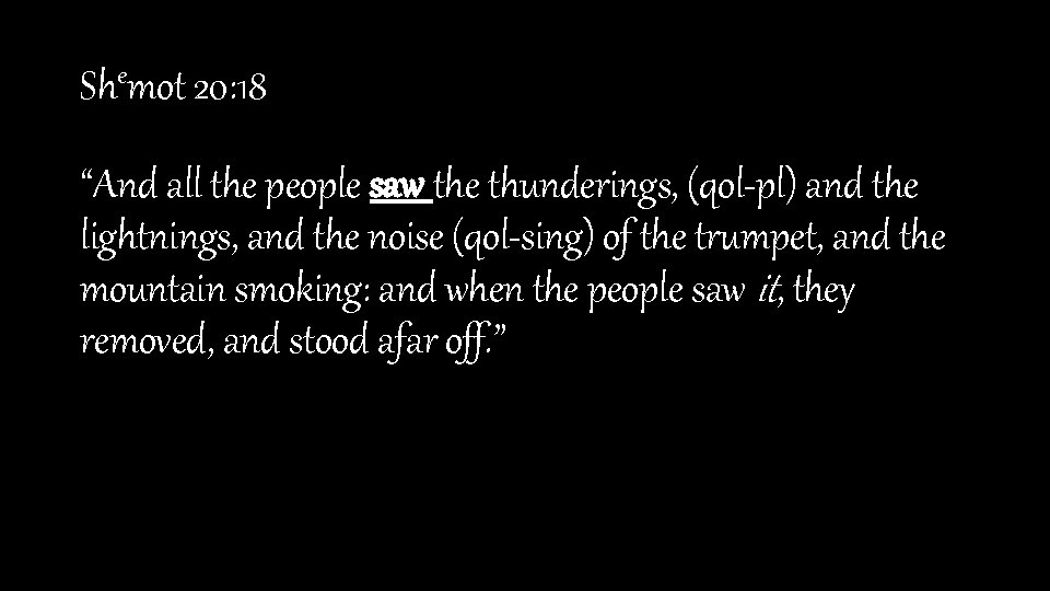 Shemot 20: 18 “And all the people saw the thunderings, (qol-pl) and the lightnings,