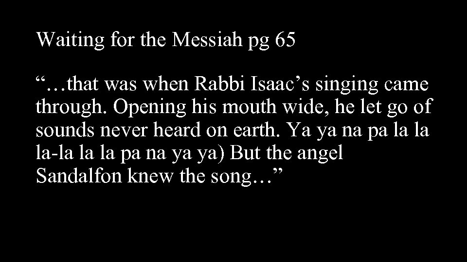 Waiting for the Messiah pg 65 “…that was when Rabbi Isaac’s singing came through.