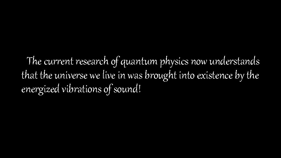 The current research of quantum physics now understands that the universe we live in