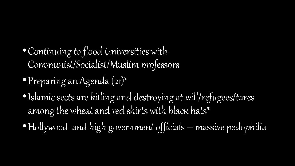  • Continuing to flood Universities with Communist/Socialist/Muslim professors • Preparing an Agenda (21)*