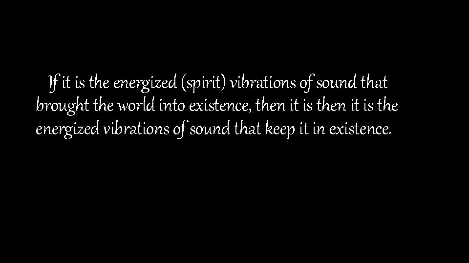 If it is the energized (spirit) vibrations of sound that brought the world into