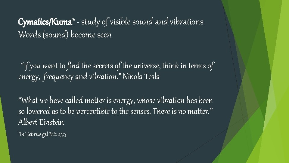 Cymatics/Kuma* - study of visible sound and vibrations Words (sound) become seen “If you