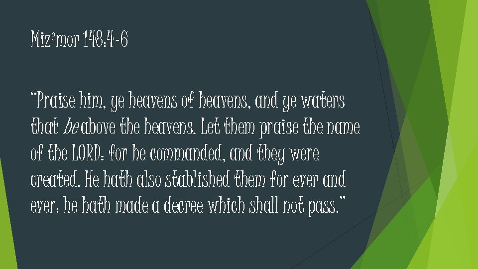 Mizemor 148: 4 -6 “Praise him, ye heavens of heavens, and ye waters that