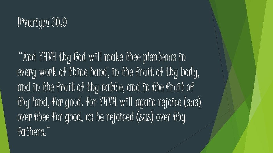 Devariym 30: 9 “And YHVH thy God will make thee plenteous in every work