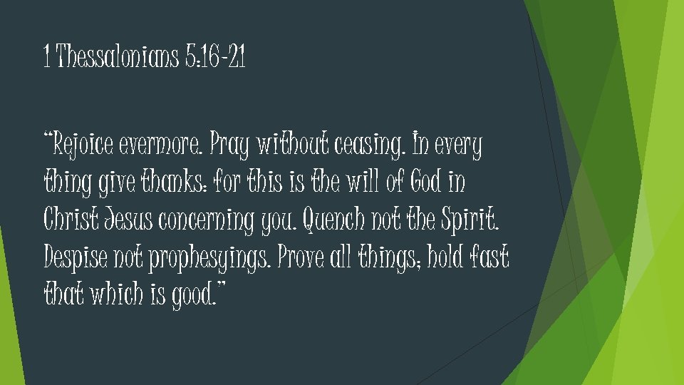 1 Thessalonians 5: 16 -21 “Rejoice evermore. Pray without ceasing. In every thing give