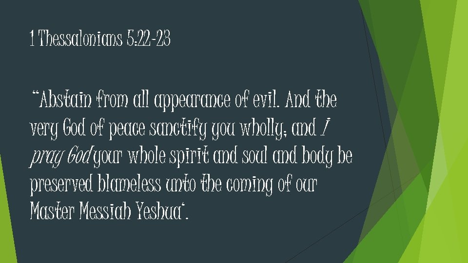 1 Thessalonians 5: 22 -23 “Abstain from all appearance of evil. And the very