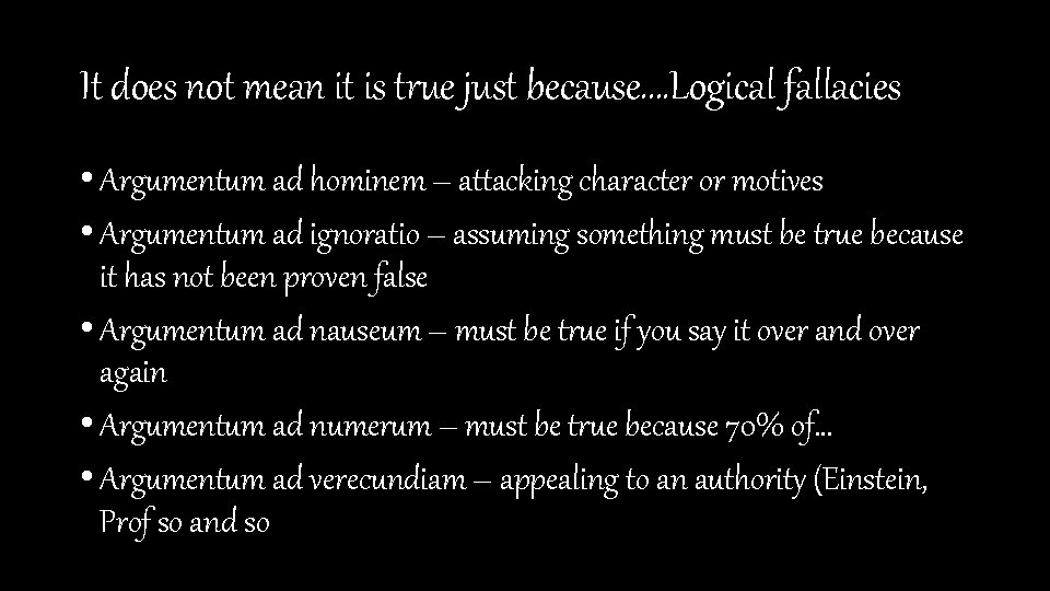 It does not mean it is true just because…. Logical fallacies • Argumentum ad