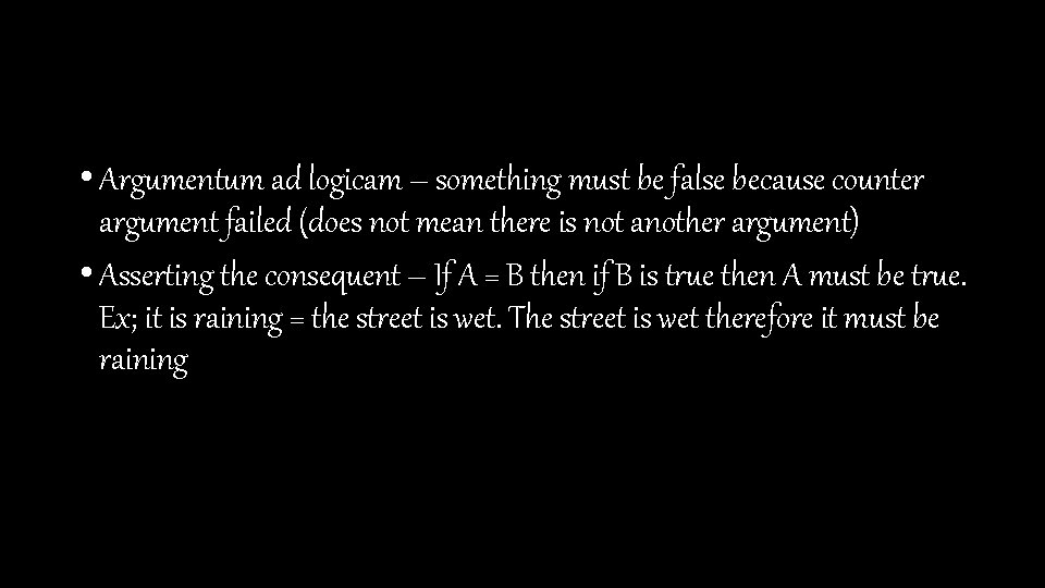  • Argumentum ad logicam – something must be false because counter argument failed